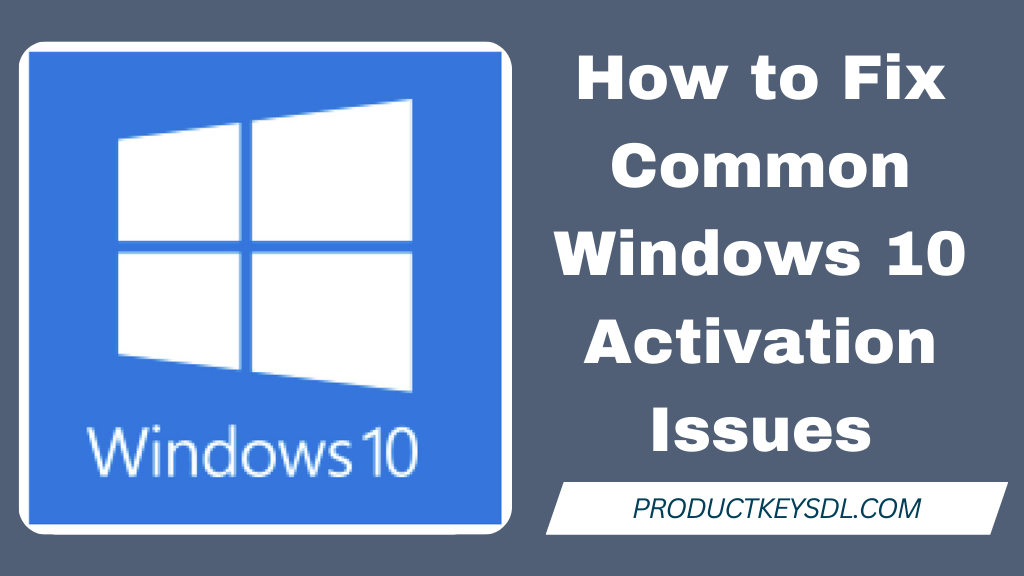 How to Fix Common Windows 10 Activation Issues