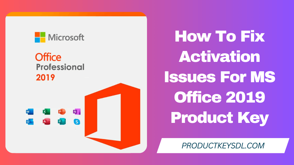 How To Fix Activation Issues For MS Office 2019 Product Key